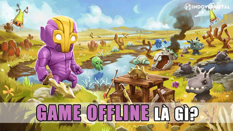 Game Offline là gì? Game Offline & Online có gì khác biệt?