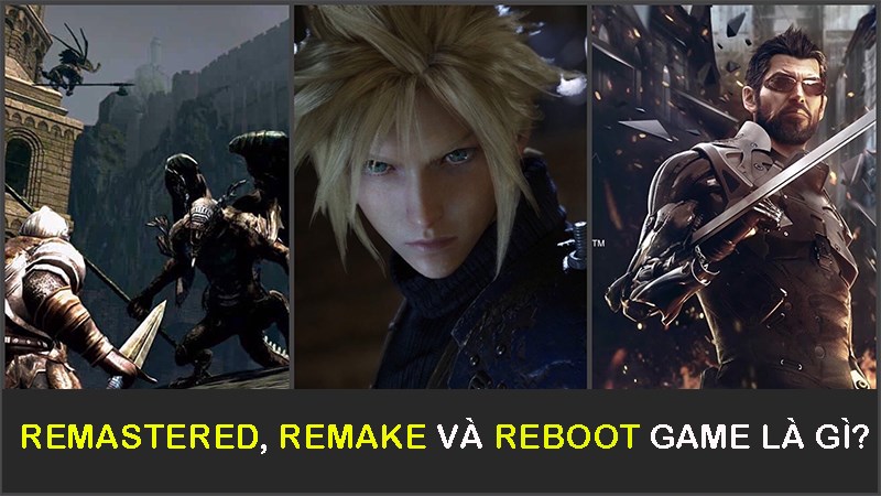 Remastered, remake và reboot game là gì? Đâu là các điểm khác biệt