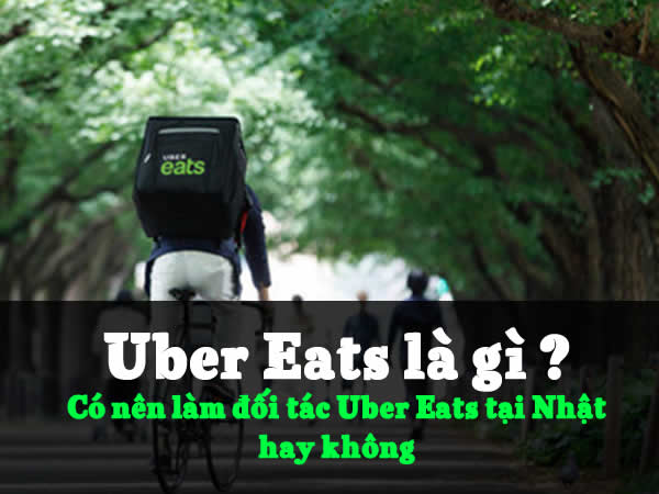 Uber Eats là gì ? Có nên làm đối tác giao hàng của Uber Eats ở Nhật Bản hay không